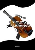 Il violino della metro di Roberto Berti edito da EBS Print