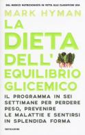 La dieta dell'equilibrio glicemico. Il programma in sei settimane per perdere peso, prevenire le malattie e sentirsi in splendida forma di Mark Hyman edito da Mondadori