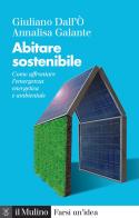 Abitare sostenibile. Come affrontare l'emergenza energetica e ambientale. Nuova ediz. di Giuliano Dall'Ò, Annalisa Galante edito da Il Mulino