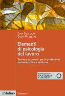 Elementi di psicologia del lavoro. Teorie e strumenti per le professioni socioeducative e sanitarie di Dina Guglielmi, Greta Mazzetti edito da Il Mulino