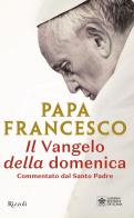 Il Vangelo della domenica. Commentato dal Santo Padre di Francesco (Jorge Mario Bergoglio) edito da Rizzoli