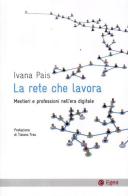 La rete che lavora. Mestieri e professioni nell'era digitale di Ivana Pais edito da EGEA