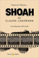 Shoah di Claude Lanzmann. Una finzione del reale di Francesco Pitassio edito da Carocci