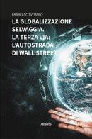 La globalizzazione selvaggia. La terza via: l'autostrada di Wall Street di Francesco Votano edito da Gruppo Albatros Il Filo