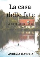 La La casa delle fate. Le novelle del lago di Aurelia Matteja edito da Youcanprint