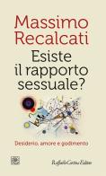 Esiste il rapporto sessuale? Desiderio, amore e godimento di Massimo Recalcati edito da Raffaello Cortina Editore