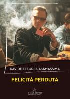 Felicità perduta di Davide Ettore Casamassima edito da Il Seme Bianco
