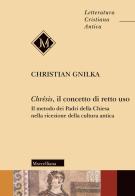 Chrêsis, il concetto di retto uso. Il metodo dei Padri della Chiesa nella ricezione della cultura antica di Christian Gnilka edito da Morcelliana