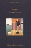 Berlino. Un viaggio letterario di Flavia Arzeni edito da Sellerio Editore Palermo