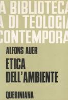Etica dell'ambiente. Un contributo teologico al dibattito ecologico di Alfons Auer edito da Queriniana