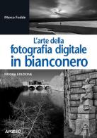 L' arte della fotografia digitale in bianconero di Marco Fodde edito da Apogeo