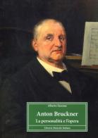 Anton Bruckner. La personalità e l'opera di Alberto Fassone edito da LIM