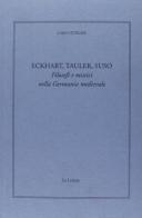 Eckhart, Tauler, Suso. Filosofi e mistici nella Germania medievale di Loris Sturlese edito da Le Lettere