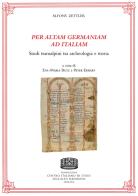 Per altam Germaniam ad Italiam. Studi transalpini tra archeologia e storia di Alfons Zettler edito da Fondazione CISAM