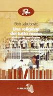Una religione del tutto nuova di Bob Jakubovic edito da Robin Edizioni