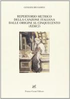 Repertorio metrico della canzone italiana dalle origini al Cinquecento(REMCI) di Guglielmo Gorni edito da Cesati