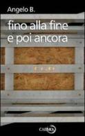 Fino alla fine e poi ancora di Angelo B. edito da Cadmo