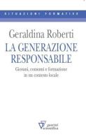 La generazione responsabile. Giovani, consumi e formazione in un contesto locale di Geraldina Roberti edito da Guerini Scientifica