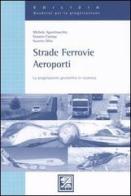 Strade, ferrovie, aeroporti. La progettazione geometrica in sicurezza di Michele Agostinacchio, Donato Ciampa, Saverio Olita edito da EPC Libri