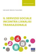 Il servizio sociale incontra l'analisi transazionale di Francesca Merlini, Ariela Casartelli, Patrizia Cola edito da Maggioli Editore