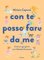 Con te posso fare da me. Crescere ogni giorno con il Metodo Montessori. Ediz. a colori di Miriam Capurso edito da Mondadori Electa