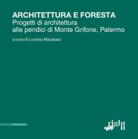 Architettura e foresta. Progetti di architettura alle pendici di Monte Grifone, Palermo edito da Il Poligrafo