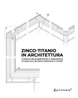 Zinco-titanio in architettura. Trattato sulla progettazione e realizzazione di coperture, facciate e lattonerie in zintek® edito da Zintek