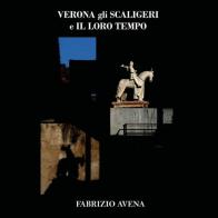 Verona. Gli Scaligeri e il loro tempo. Ediz. illustrata di Fabrizio Avena edito da Youcanprint