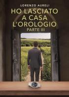 Ho lasciato a casa l'orologio vol. 3 di Lorenzo Aureli edito da Youcanprint
