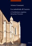 La cattedrale di Lucera e l'architettura angioina del primo Trecento. Ediz. illustrata di Arianna Carannante edito da Viella