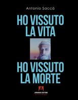 Ho vissuto la vita, ho vissuto la morte di Antonio Saccà edito da Armando Editore