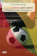 Giallorosso nel cuore. La storia di un sogno e di una passione. Nuova ediz. di Livio Marentani edito da Il ramo e la foglia edizioni