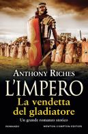 La vendetta del gladiatore. L'impero di Anthony Riches edito da Newton Compton Editori
