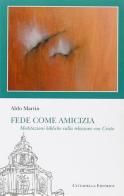 Fede come amicizia. Meditazioni bibliche sulla relazione con Cristo di Aldo Martin edito da Cittadella