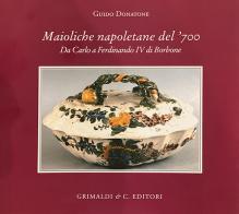 Maioliche napoletane del '700. Da Carlo III a Ferdinando IV di Borbone. Ediz. illustrata di Guido Donatone edito da Grimaldi & C.