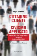Cittadino cliente e civismo applicato. Imprese Sociali Civiche private e pubbliche: funzioni e gestione di Giorgio Fiorentini edito da Franco Angeli