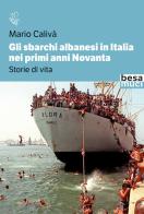 Gli sbarchi albanesi in Italia nei primi anni Novanta. Storie di vita di Mario Calivà edito da Besa muci