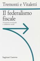 Il federalismo fiscale. Autonomia municipale e solidarietà sociale di Giulio Tremonti, Giuseppe Vitaletti edito da Laterza