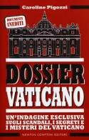 Dossier Vaticano. Un'indagine esclusiva sugli scandali, i segreti e i misteri del Vaticano di Caroline Pigozzi edito da Newton Compton