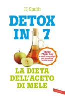 Detox in 7. La dieta dell'aceto di mele. Perdi 7 kg in 7 gg e rendi il tuo corpo una macchina brucia grassi di J.J. Smith edito da Vallardi A.