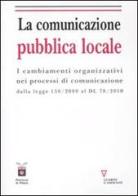 La comunicazione pubblica locale. I cambiamenti organizzativi nei processi di comunicazione dalla legge 150/200 al DL 78/2010 di A. Papini, A. De Vivo edito da Guerini e Associati