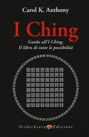 I Ching. Guida all'I Ching. Il libro di tutte le possibilità di Carol K. Anthony edito da Verdechiaro