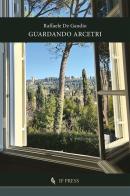 Guardando Arcetri di Raffaele De Gaudio edito da If Press