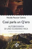 Così parla un Q'ero. Autobiografia di uno sciamano inca di Nicolás Pauccar Calcina edito da Edizioni Il Punto d'Incontro