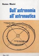 Dall'astronomia all'astronautica di Romeo Masini edito da Nistri-Lischi