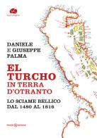 El Turcho in Terra d'Otranto. Lo sciame bellico dal 1480 al 1816 di Daniele Palma, Giuseppe Palma edito da Kurumuny