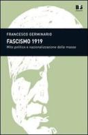 Fascismo 1919. Mito politico e nazionalizzazione delle masse di Francesco Germinario edito da BFS Edizioni