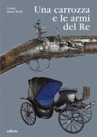 Una carrozza e le armi del Re. Le raccolte di Vittorio Emanuele II nell'Armeria Reale di Giorgio Careddu, Marco Lattanzi edito da Editris 2000