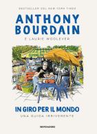 In giro per il mondo. Una guida irriverente di Anthony Bourdain, Laurie Woolever edito da Mondadori Electa