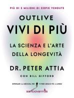 Outlive. Vivi di più. La scienza e l'arte della longevità di Peter Attia, Bill Gifford edito da Sangiovanni's